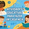 7 Atividades educativas para fazer em casa hoje