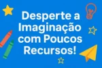 Como estimular a imaginação com poucos recursos